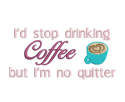 I'd Stop Drinking Coffee, But I'm No Quitter Caffeine Machine Embroidery Design - sproutembroiderydesigns