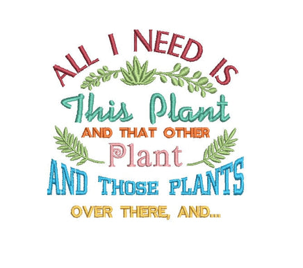 All I Need is This Plant Machine Embroidery Design, Garden saying - sproutembroiderydesigns