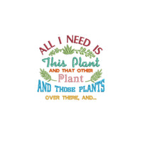 All I Need is This Plant Machine Embroidery Design, Garden saying embroidery design - sproutembroiderydesigns
