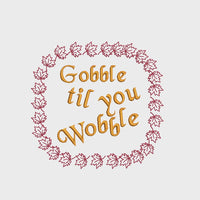 Gobble Til You Wobble Thanksgiving Turkey Saying Machine Embroidery Design, 2 Sizes,