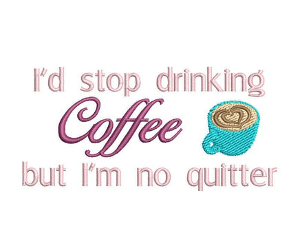 I'd Stop Drinking Coffee, But I'm No Quitter Caffeine Machine Embroidery Design, 2 Sizes - sproutembroiderydesigns